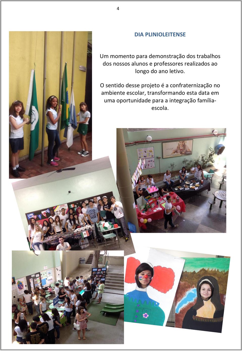 O sentido desse projeto é a confraternização no ambiente escolar,