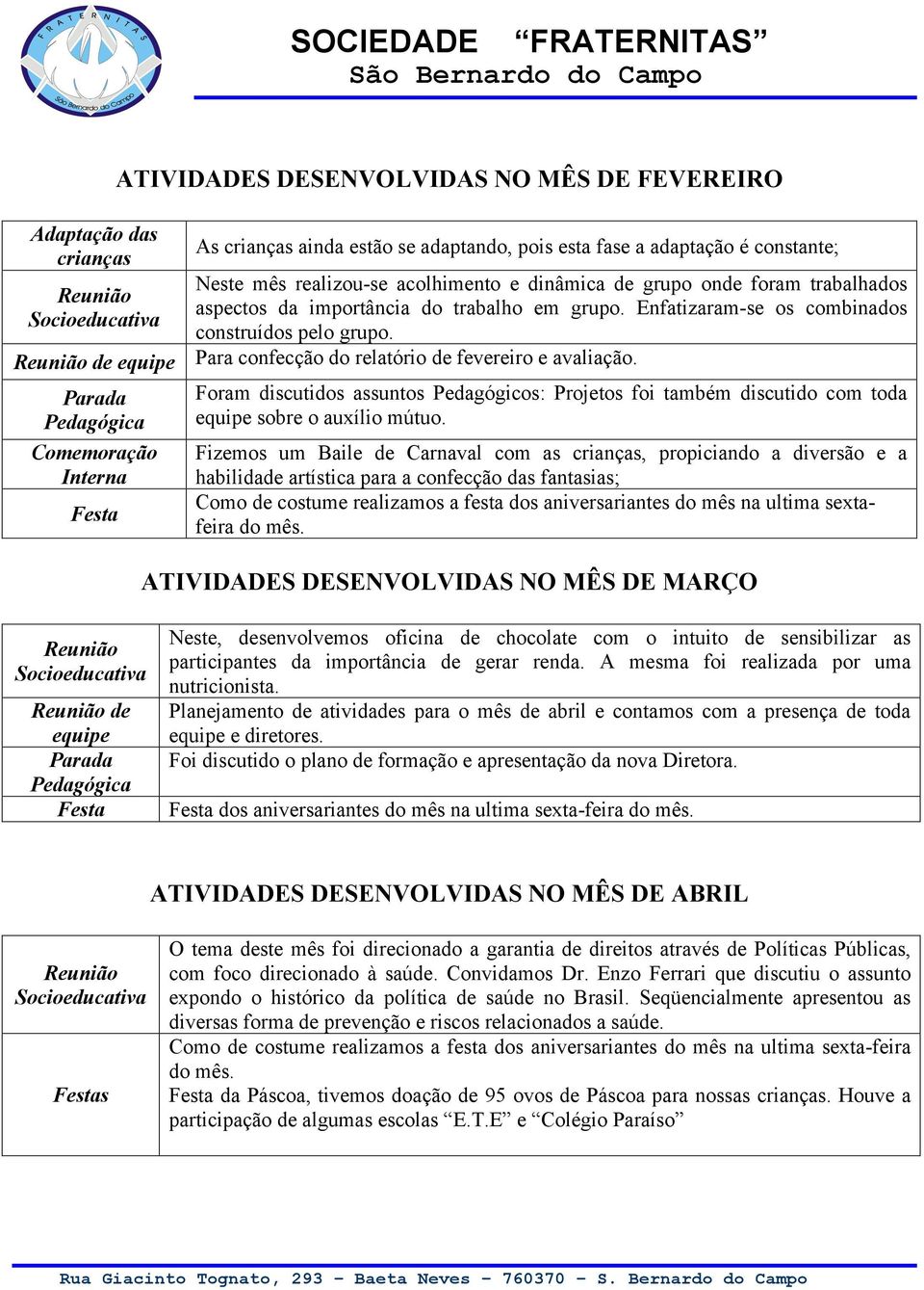 Comemoração Interna Foram discutidos assuntos Pedagógicos: Projetos foi também discutido com toda equipe sobre o auxílio mútuo.