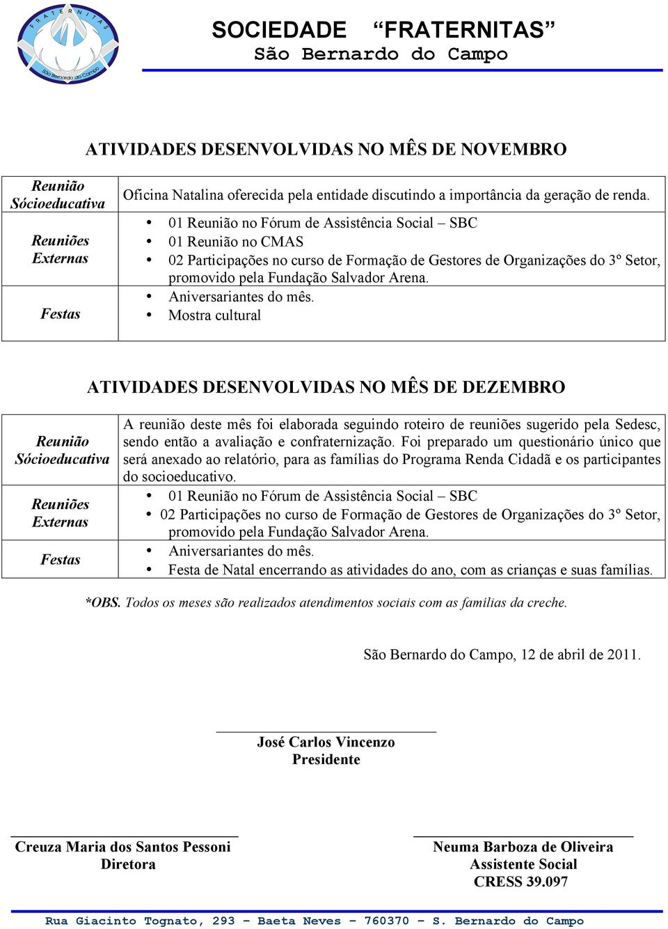 Aniversariantes Mostra cultural ATIVIDADES DESENVOLVIDAS NO MÊS DE DEZEMBRO Reuniões Externas s A reunião deste mês foi elaborada seguindo roteiro de reuniões sugerido pela Sedesc, sendo então a