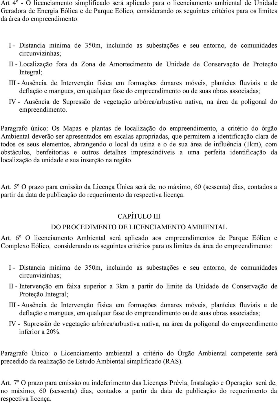 de Proteção Integral; III - Ausência de Intervenção física em formações dunares móveis, planícies fluviais e de deflação e mangues, em qualquer fase do empreendimento ou de suas obras associadas; IV