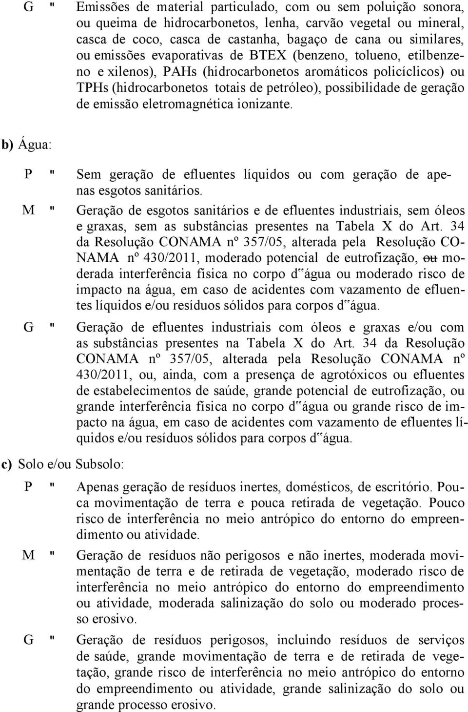 emissão eletromagnética ionizante. b) Água: P Sem geração de efluentes líquidos ou com geração de apenas esgotos sanitários.