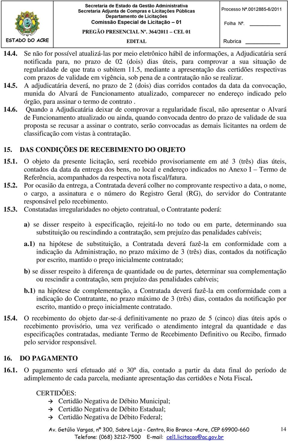 mediante a apresentação das certidões respectivas com prazos de validade em vigência, sob pena de a contratação não se realizar. 14.5.