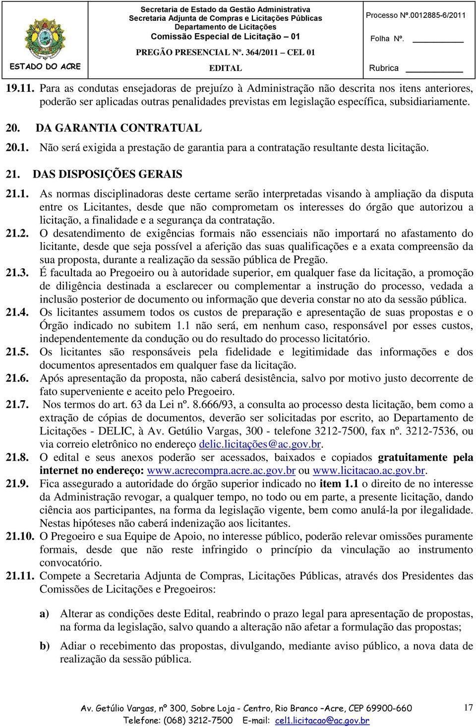 Não será exigida a prestação de garantia para a contratação resultante desta licitação. 21.