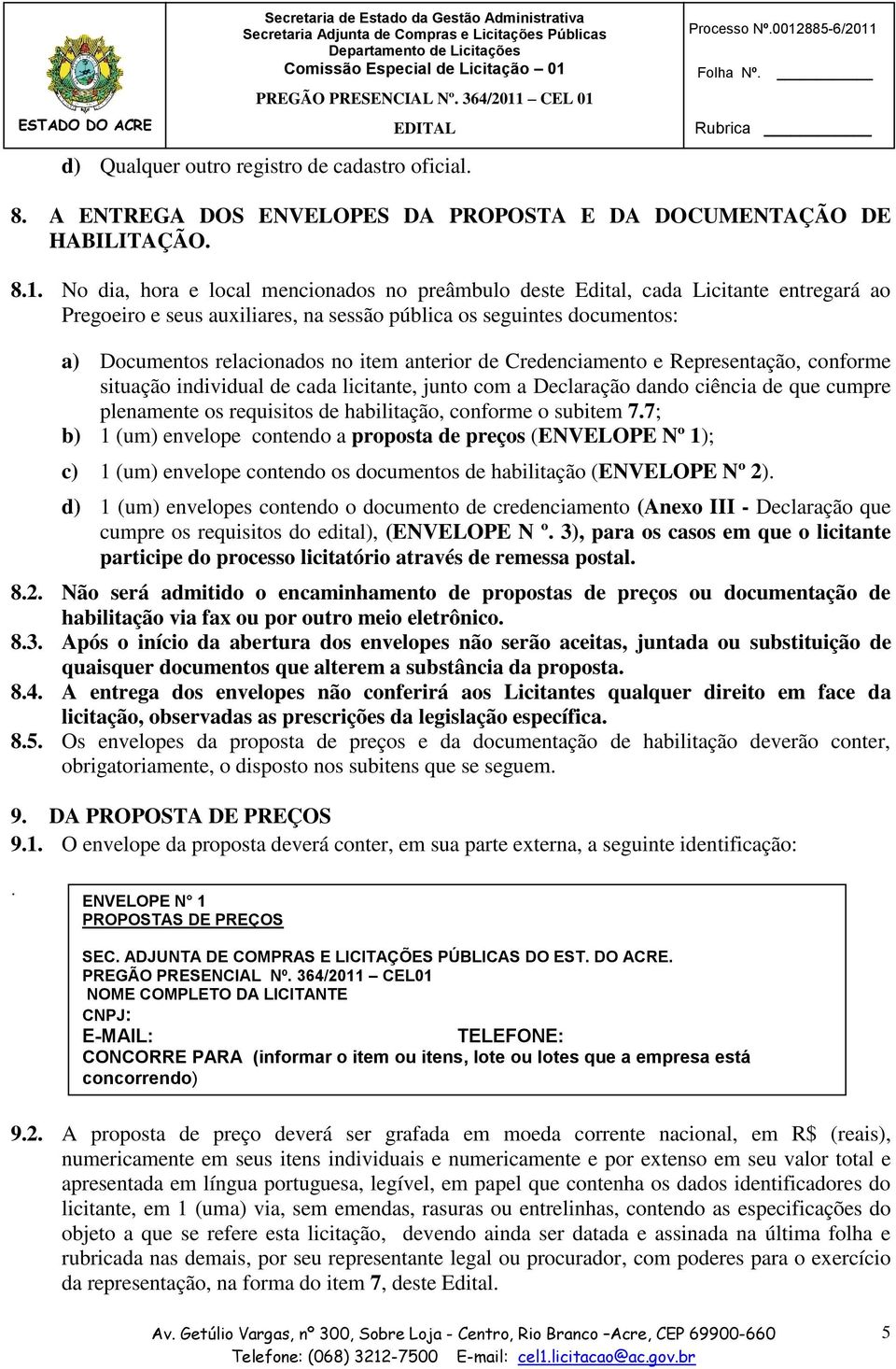 anterior de Credenciamento e Representação, conforme situação individual de cada licitante, junto com a Declaração dando ciência de que cumpre plenamente os requisitos de habilitação, conforme o