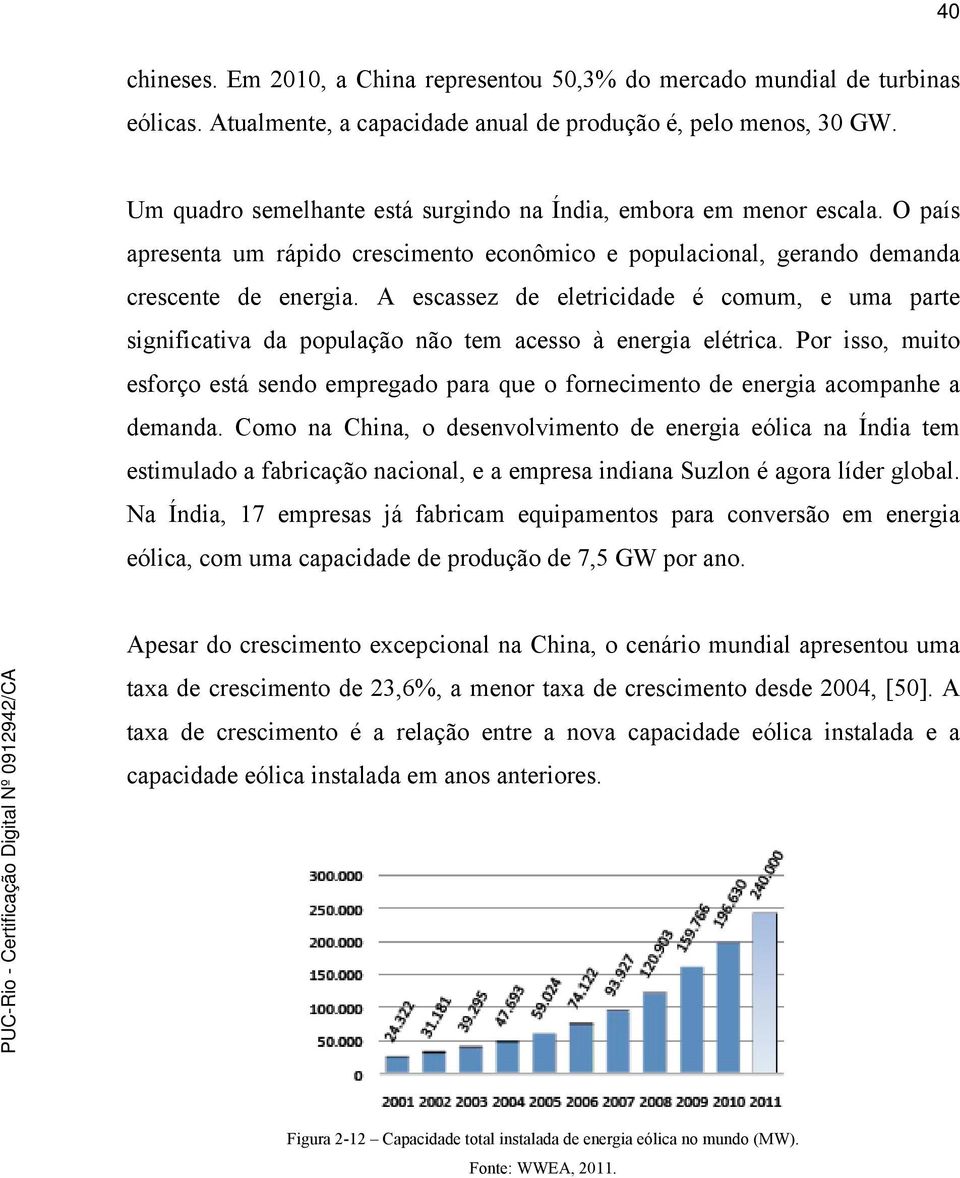 A escassez de eletricidade é comum, e uma parte significativa da população não tem acesso à energia elétrica.