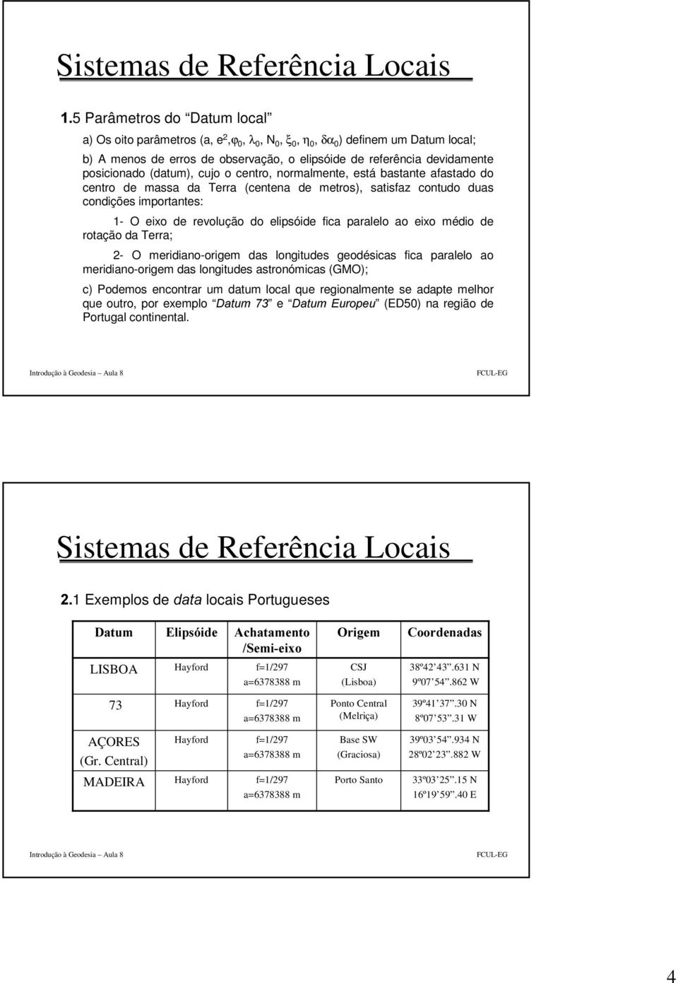 paralelo ao eixo médio de rotação da Terra; 2- O meridiano-origem das longitudes geodésicas fica paralelo ao meridiano-origem das longitudes astronómicas (GMO); c) Podemos encontrar um datum local