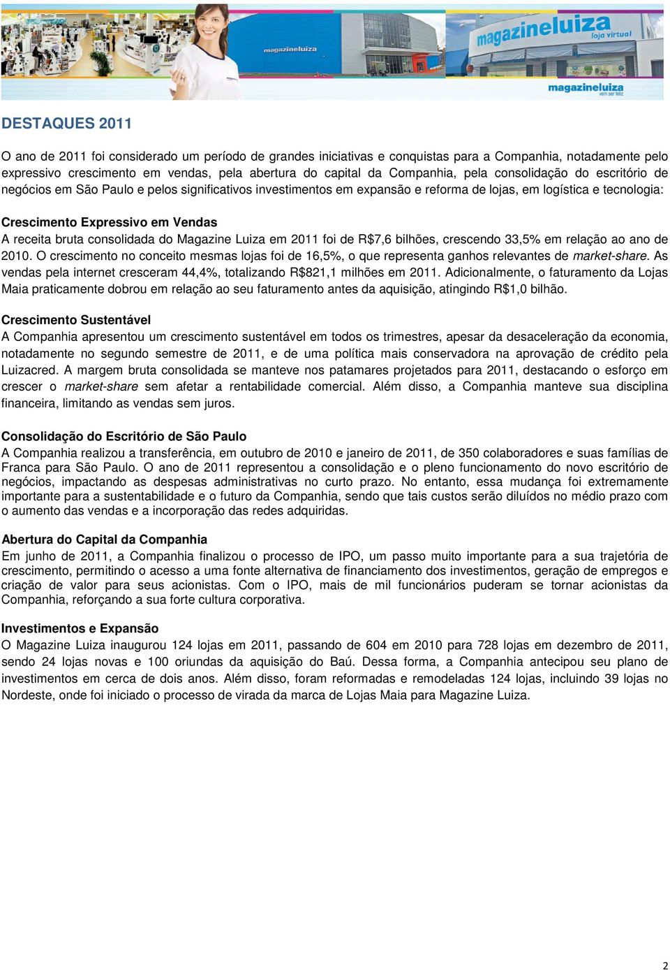 bruta consolidada do Magazine Luiza em 2011 foi de R$7,6 bilhões, crescendo 33,5% em relação ao ano de 2010.