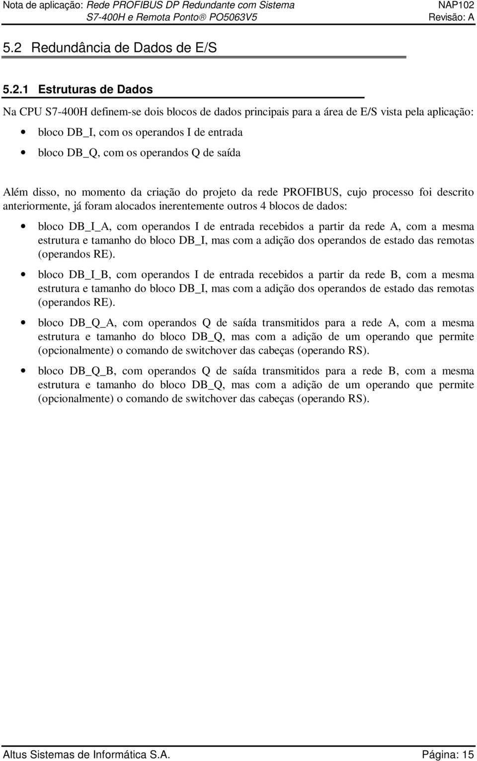 dados: bloco DB_I_A, com operandos I de entrada recebidos a partir da rede A, com a mesma estrutura e tamanho do bloco DB_I, mas com a adição dos operandos de estado das remotas (operandos RE).