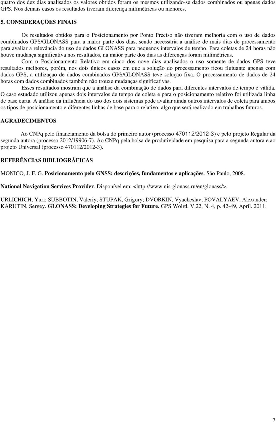 análise de mais dias de processamento para avaliar a relevância do uso de dados GLONASS para pequenos intervalos de tempo.