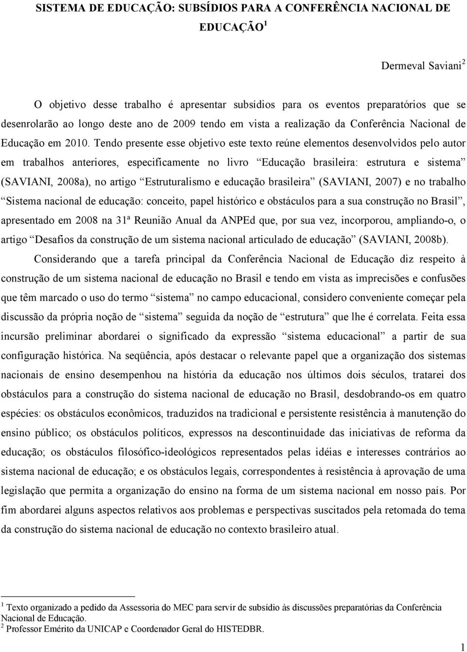 Tendo presente esse objetivo este texto reúne elementos desenvolvidos pelo autor em trabalhos anteriores, especificamente no livro Educação brasileira: estrutura e sistema (SAVIANI, 2008a), no artigo