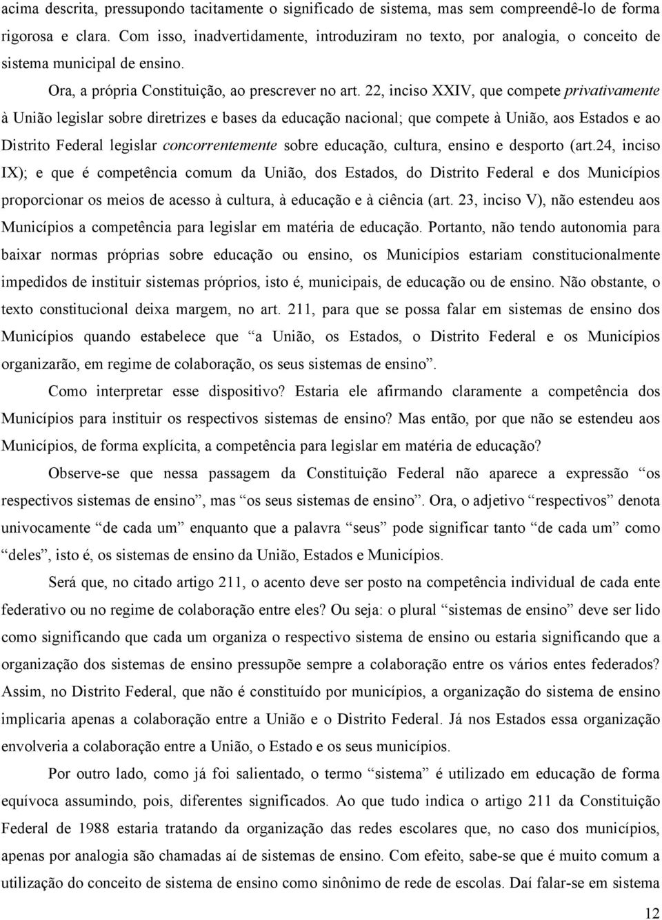 22, inciso XXIV, que compete privativamente à União legislar sobre diretrizes e bases da educação nacional; que compete à União, aos Estados e ao Distrito Federal legislar concorrentemente sobre