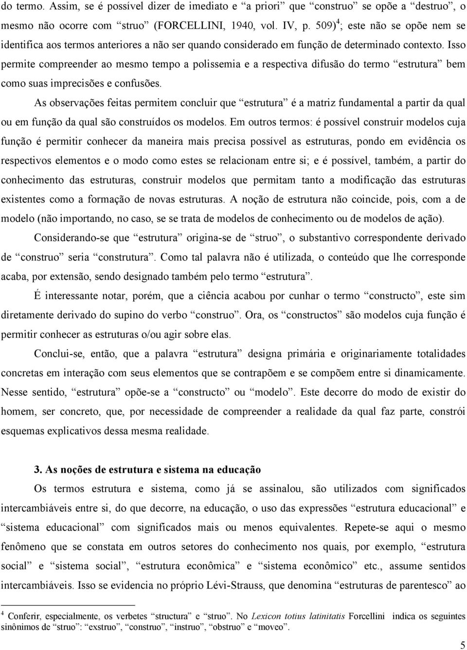 Isso permite compreender ao mesmo tempo a polissemia e a respectiva difusão do termo estrutura bem como suas imprecisões e confusões.