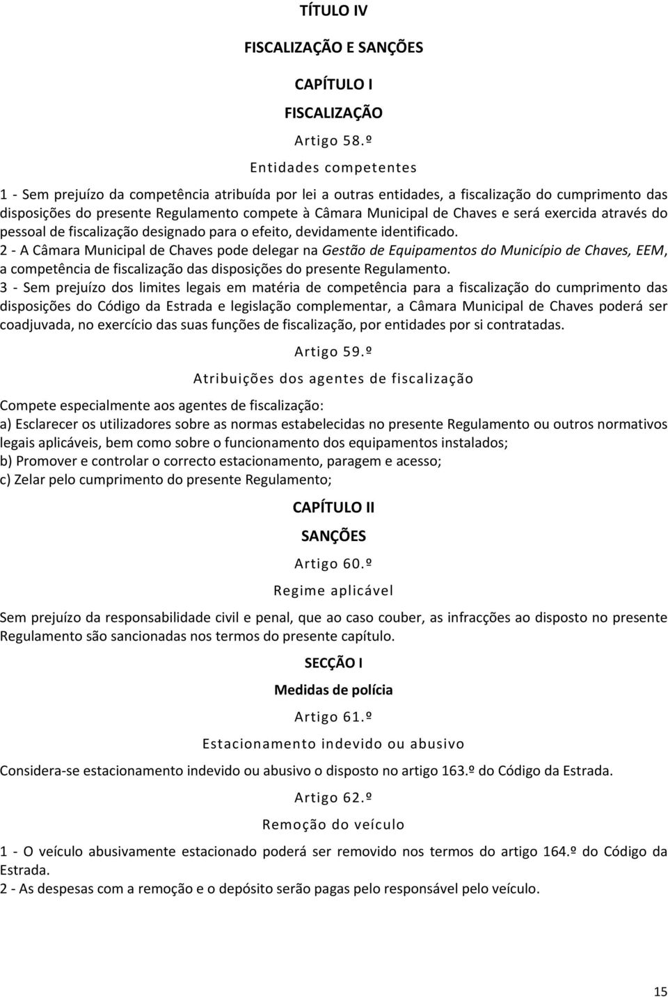 Chaves e será exercida através do pessoal de fiscalização designado para o efeito, devidamente identificado.