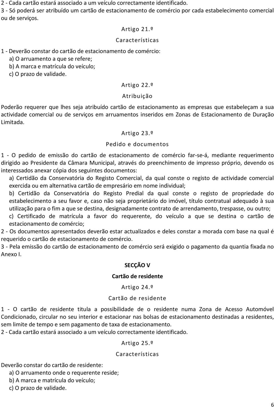 º Atribuição Poderão requerer que lhes seja atribuído cartão de estacionamento as empresas que estabeleçam a sua actividade comercial ou de serviços em arruamentos inseridos em Zonas de