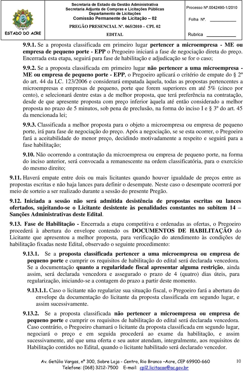 Se a proposta classificada em primeiro lugar não pertencer a uma microempresa - ME ou empresa de pequeno porte - EPP, o Pregoeiro aplicará o critério de empate do 2º do art. 44 da LC.