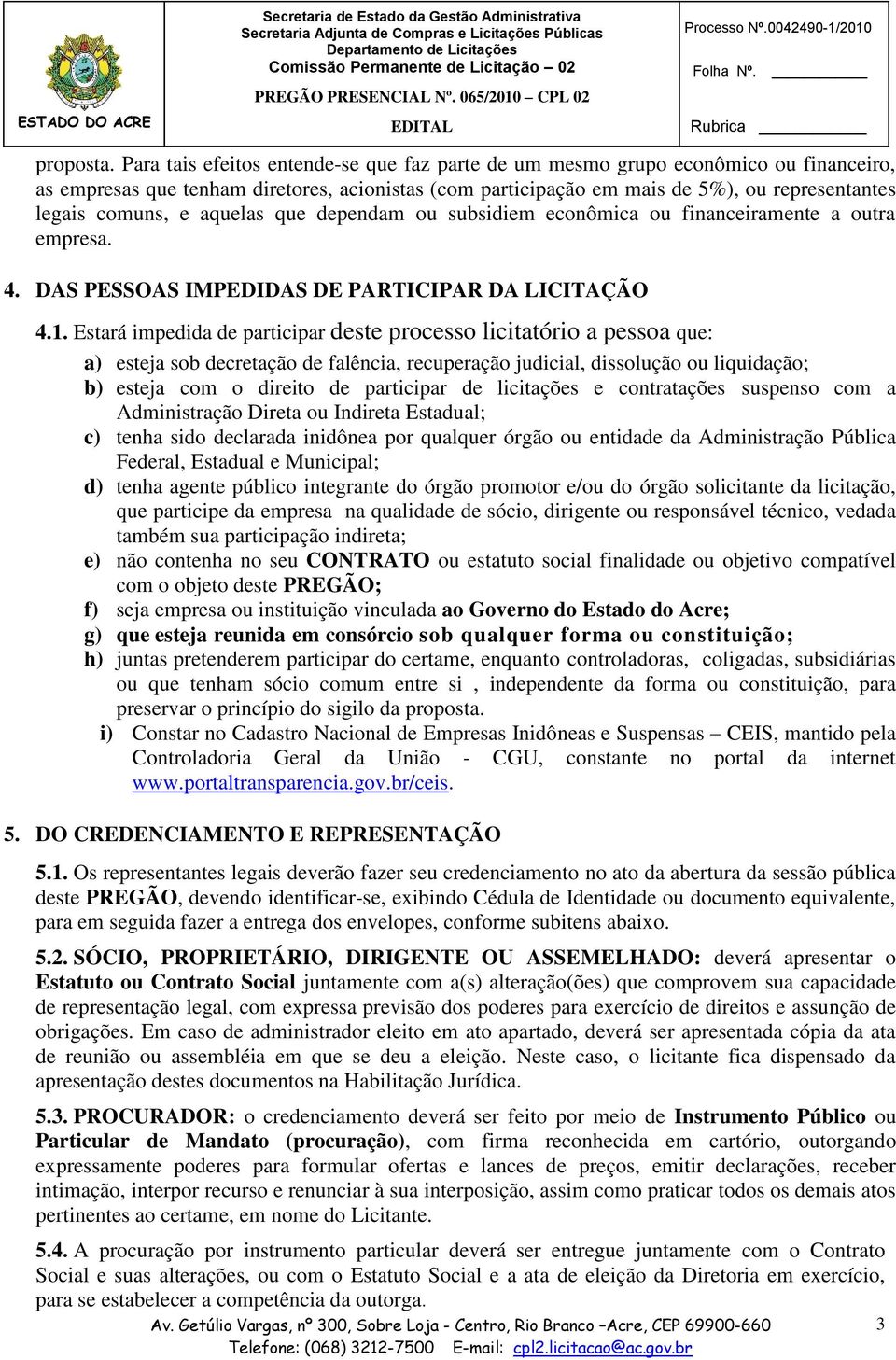 aquelas que dependam ou subsidiem econômica ou financeiramente a outra empresa. 4. DAS PESSOAS IMPEDIDAS DE PARTICIPAR DA LICITAÇÃO 4.1.