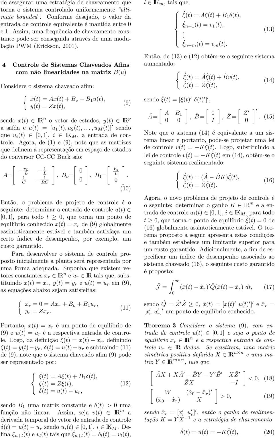 4 ontrole de Sistemas haveados Afins com não linearidades na matriz B(u) onsidere o sistema chaveado afim: { ẋ(t) = Ax(t)+Bo +B u(t), y(t) = Zx(t), (9) sendo x(t) IR n o vetor de estados, y(t) IR p a