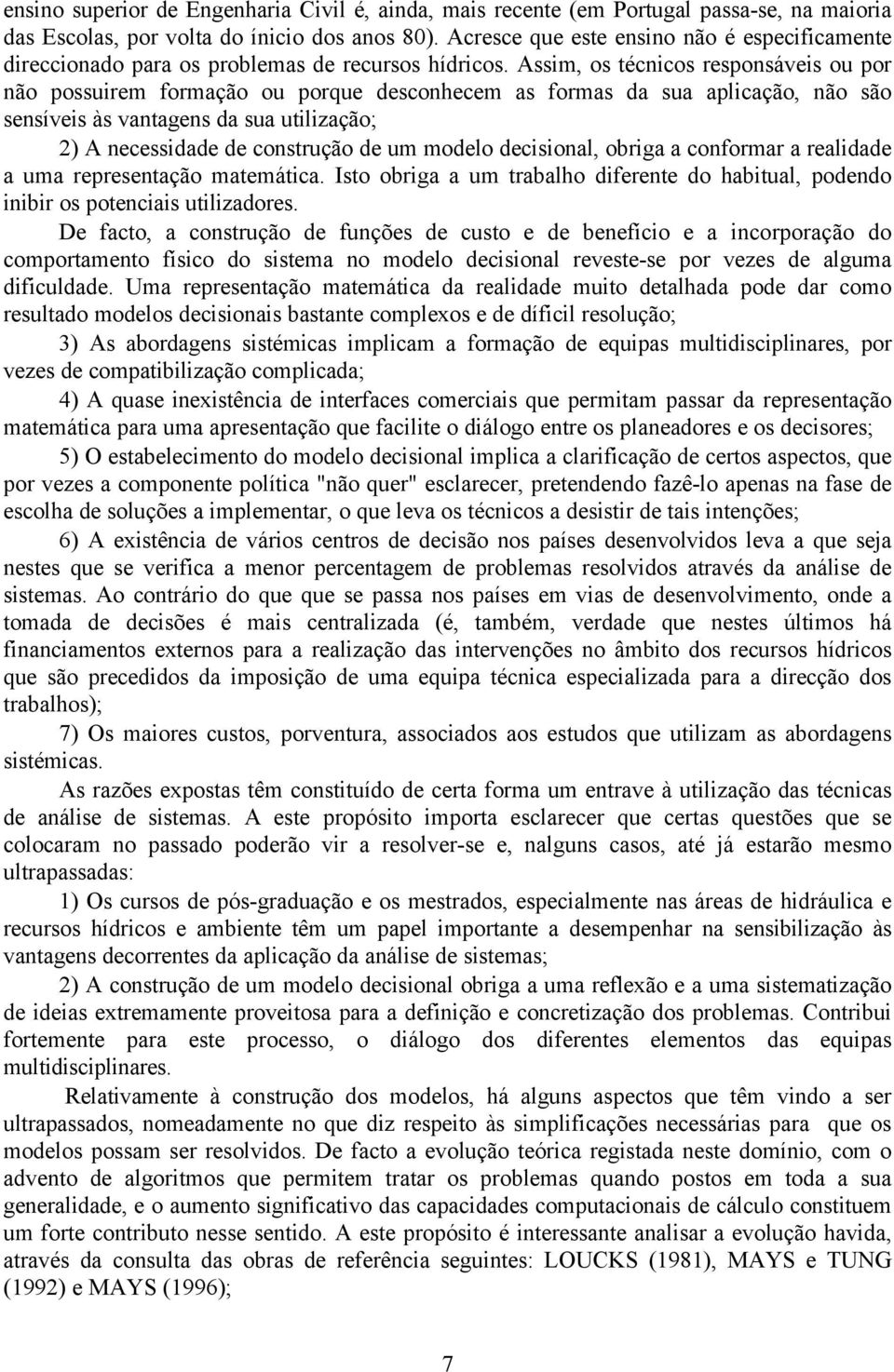 Assim, os técnicos responsáveis ou por não possuirem formação ou porque desconhecem as formas da sua aplicação, não são sensíveis às vantagens da sua utilização; 2) A necessidade de construção de um