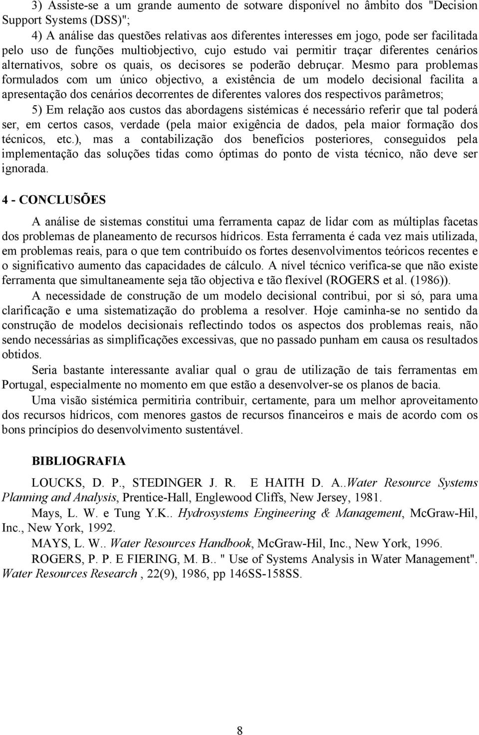 Mesmo para problemas formulados com um único objectivo, a existência de um modelo decisional facilita a apresentação dos cenários decorrentes de diferentes valores dos respectivos parâmetros; 5) Em