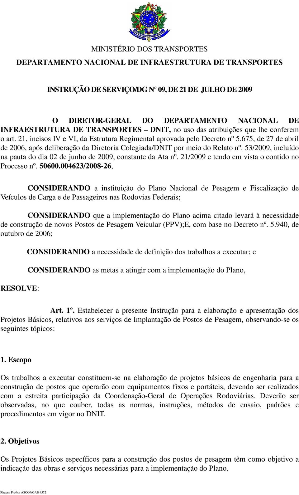 675, de 27 de abril de 2006, após deliberação da Diretoria Colegiada/DNIT por meio do Relato nº. 53/2009, incluído na pauta do dia 02 de junho de 2009, constante da Ata nº.