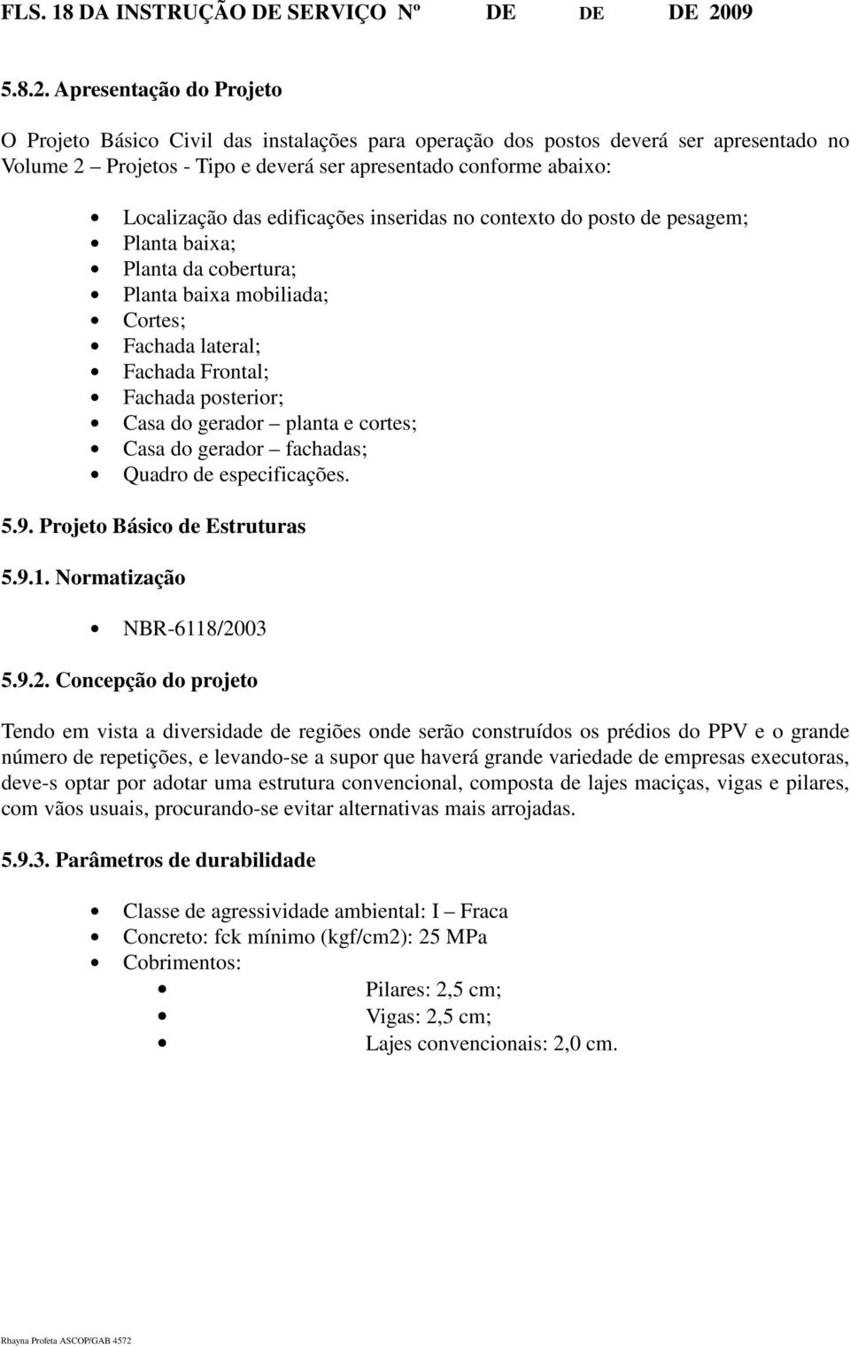 Apresentação do Projeto O Projeto Básico Civil das instalações para operação dos postos deverá ser apresentado no Volume 2 Projetos - Tipo e deverá ser apresentado conforme abaixo: Localização das