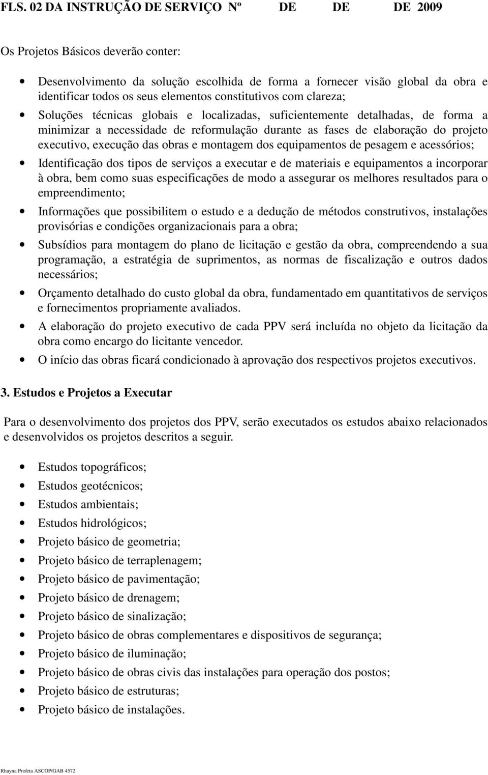 executivo, execução das obras e montagem dos equipamentos de pesagem e acessórios; Identificação dos tipos de serviços a executar e de materiais e equipamentos a incorporar à obra, bem como suas