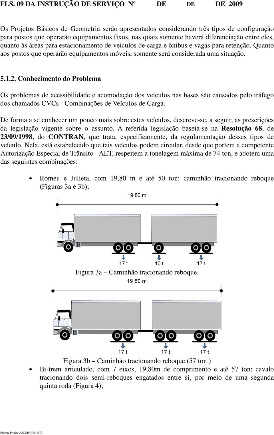 Quanto aos postos que operarão equipamentos móveis, somente será considerada uma situação. 5.1.2.