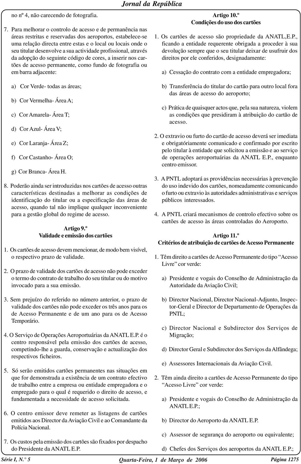 sua actividade profissional, através da adopção do seguinte código de cores, a inserir nos cartões de acesso permanente, como fundo de fotografia ou em barra adjacente: Artigo 10.