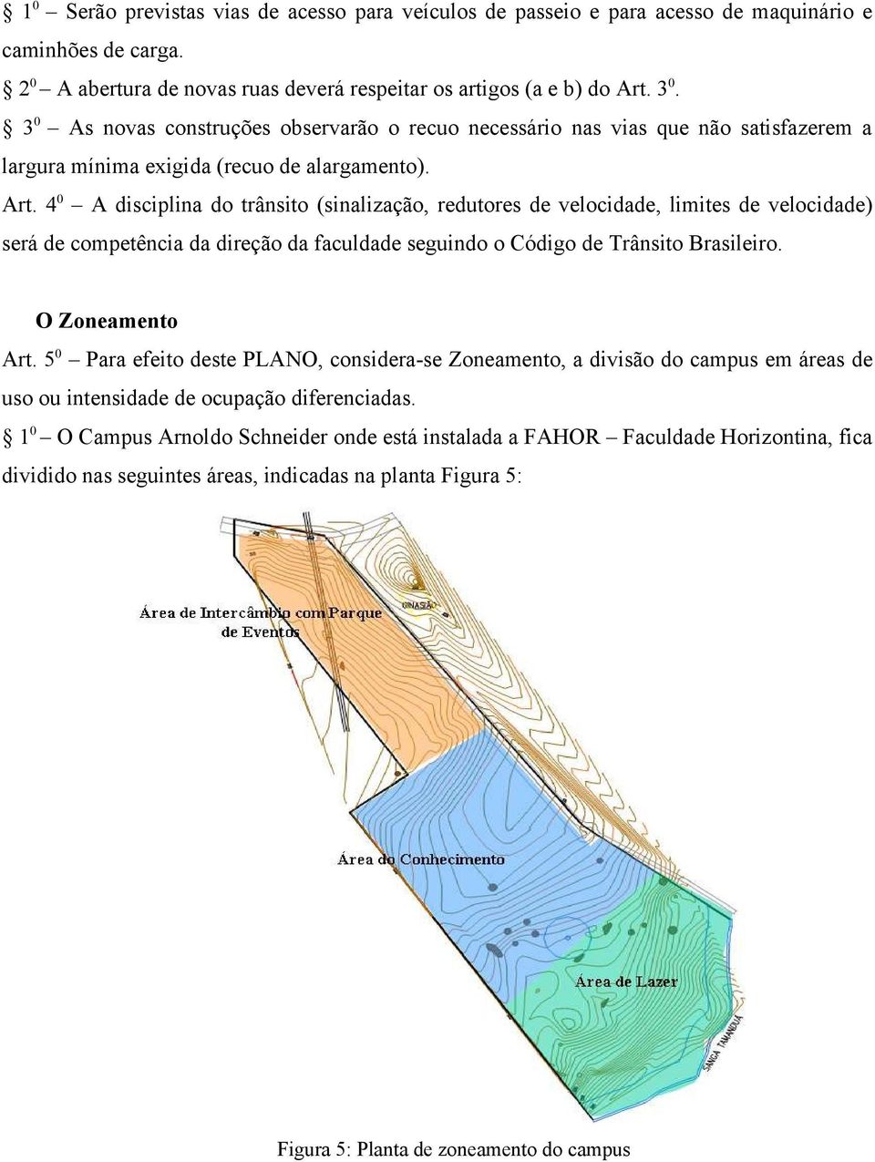 4 0 A disciplina do trânsito (sinalização, redutores de velocidade, limites de velocidade) será de competência da direção da faculdade seguindo o Código de Trânsito Brasileiro. O Zoneamento Art.