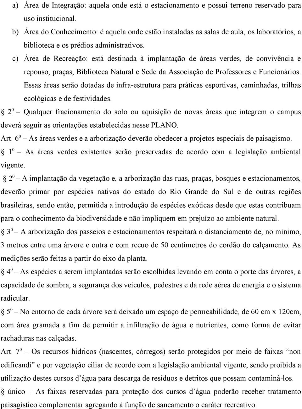 c) Área de Recreação: está destinada à implantação de áreas verdes, de convivência e repouso, praças, Biblioteca Natural e Sede da Associação de Professores e Funcionários.