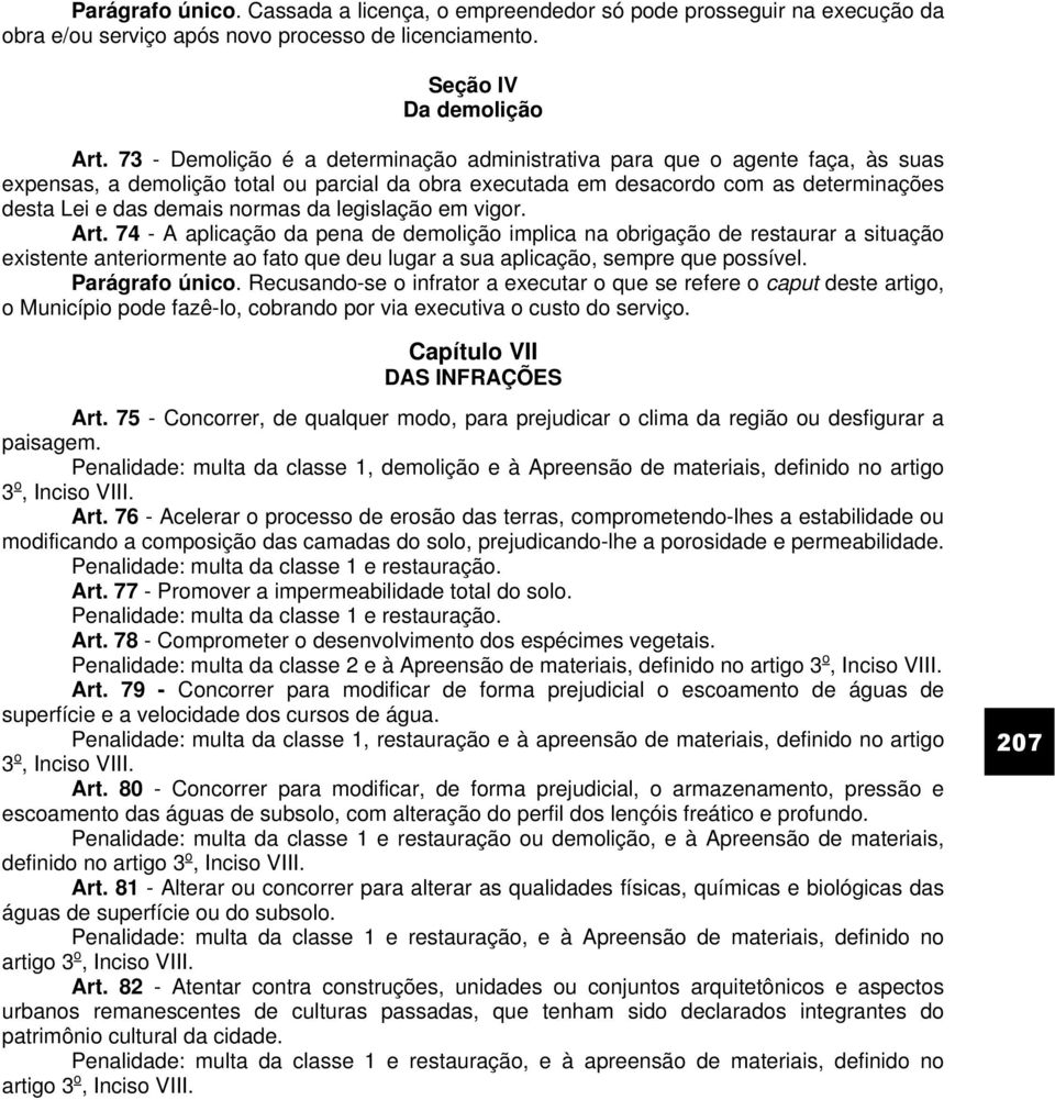 da legislação em vigor. Art. 74 - A aplicação da pena de demolição implica na obrigação de restaurar a situação existente anteriormente ao fato que deu lugar a sua aplicação, sempre que possível.