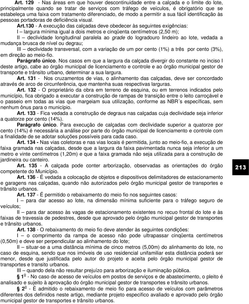 130 - A execução das calçadas deve obedecer às seguintes exigências: I largura mínima igual a dois metros e cinqüenta centímetros (2,50 m); II declividade longitudinal paralela ao grade do logradouro