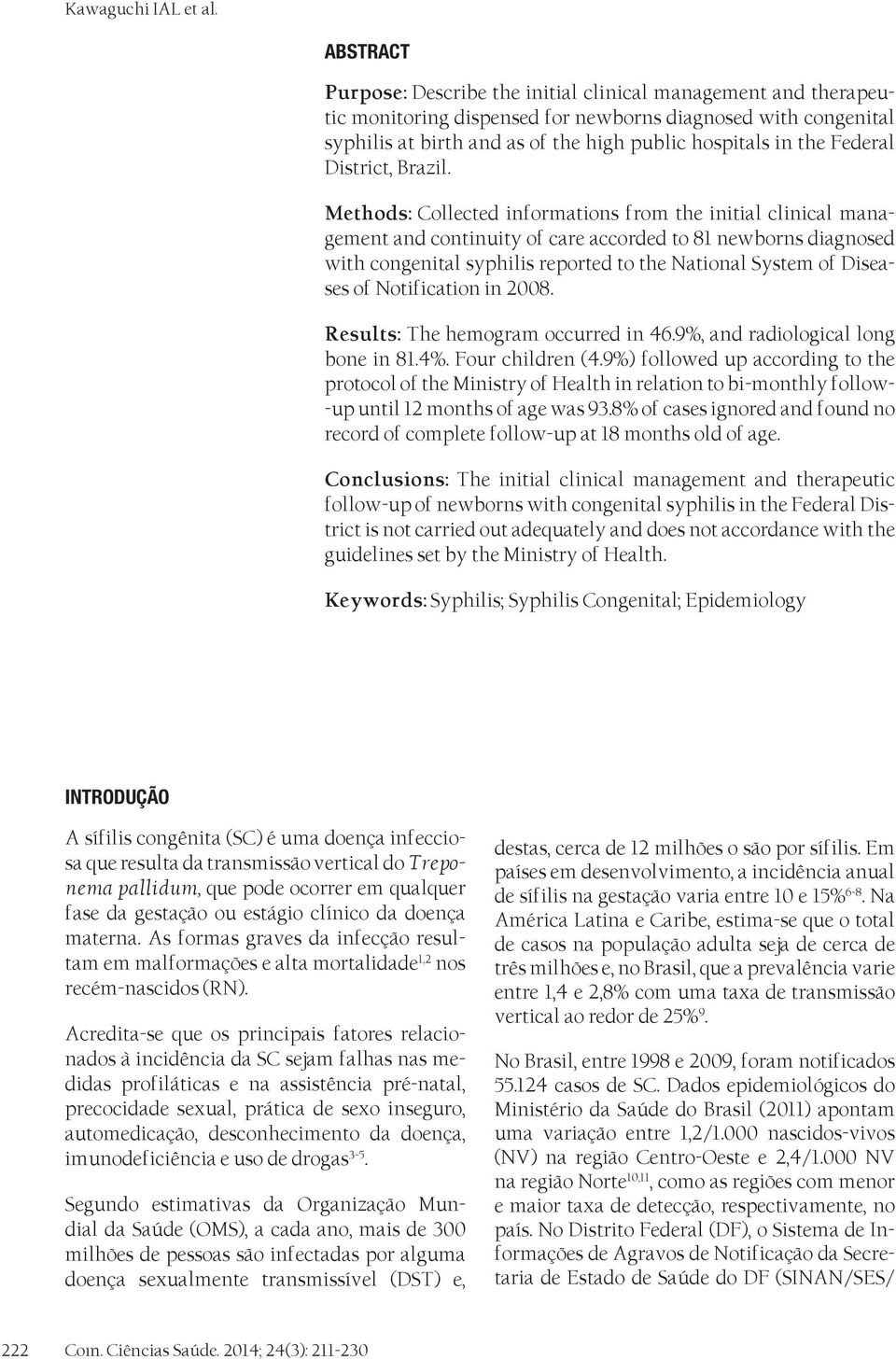 Methods: Collected informations from the initial clinical management and continuity of care accorded to 81 newborns diagnosed with congenital syphilis reported to the National System of Diseases of