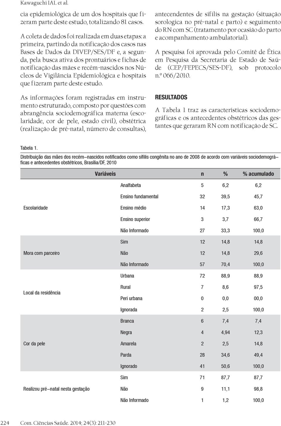 das mães e recém-nascidos nos Núcleos de Vigilância Epidemiológica e hospitais que fizeram parte deste estudo.