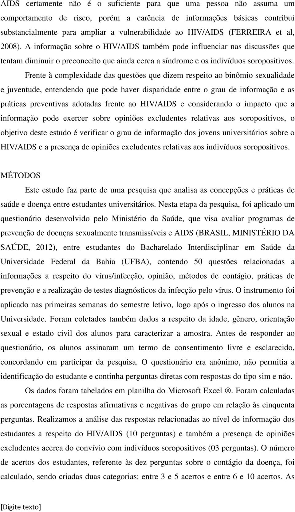 Frente à complexidade das questões que dizem respeito ao binômio sexualidade e juventude, entendendo que pode haver disparidade entre o grau de informação e as práticas preventivas adotadas frente ao