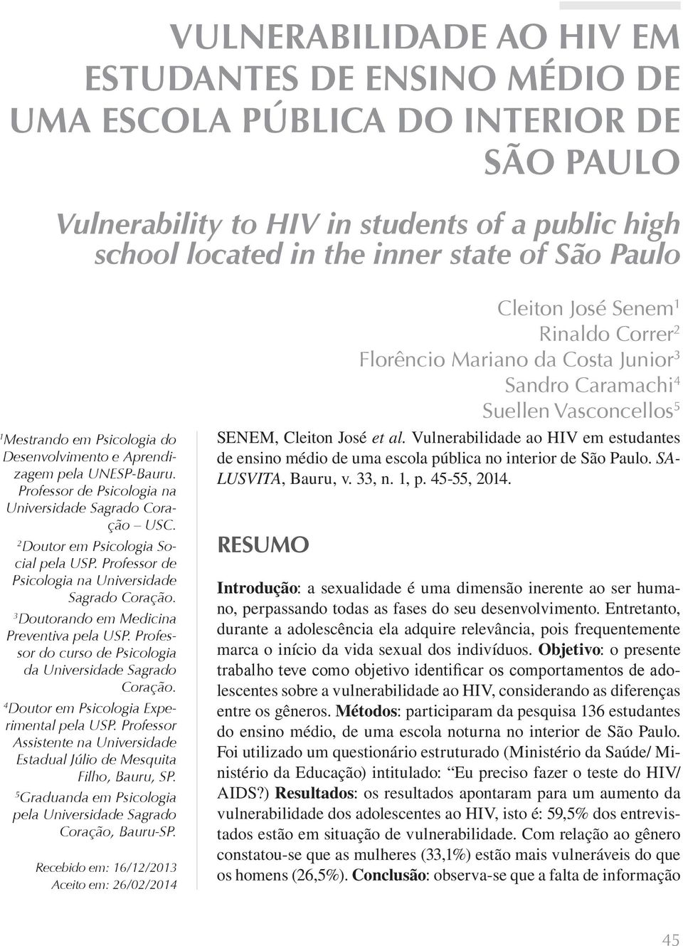 Professor de Psicologia na Universidade Sagrado Coração. 3 Doutorando em Medicina Preventiva pela USP. Professor do curso de Psicologia da Universidade Sagrado Coração.