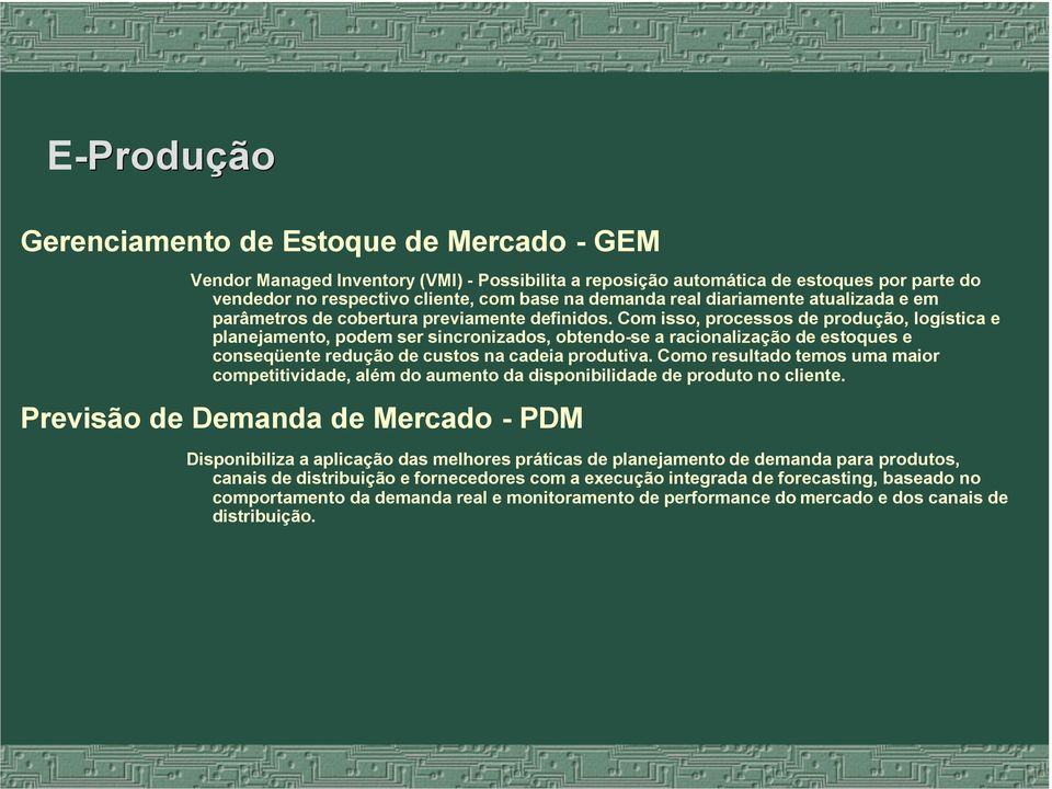 Com isso, processos de produção, logística e planejamento, podem ser sincronizados, obtendo-se a racionalização de estoques e conseqüente redução de custos na cadeia produtiva.