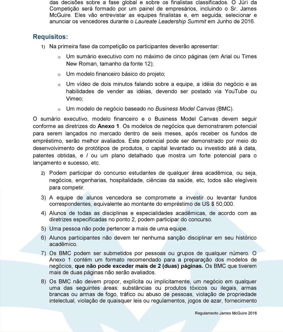 Requisits: 1) Na primeira fase da cmpetiçã s participantes deverã apresentar: Um sumári executiv cm n máxim de cinc páginas (em Arial u Times New Rman, tamanh da fnte 12); Um mdel financeir básic d