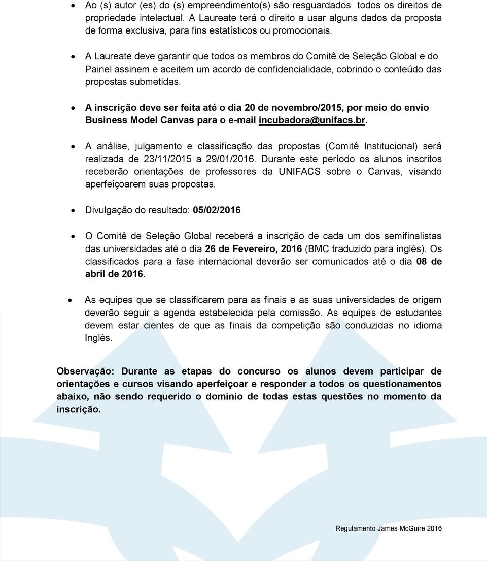 A inscriçã deve ser feita até dia 20 de nvembr/2015, pr mei d envi Business Mdel Canvas para e-mail incubadra@unifacs.br. A análise, julgament e classificaçã das prpstas (Cmitê Institucinal) será realizada de 23/11/2015 a 29/01/2016.