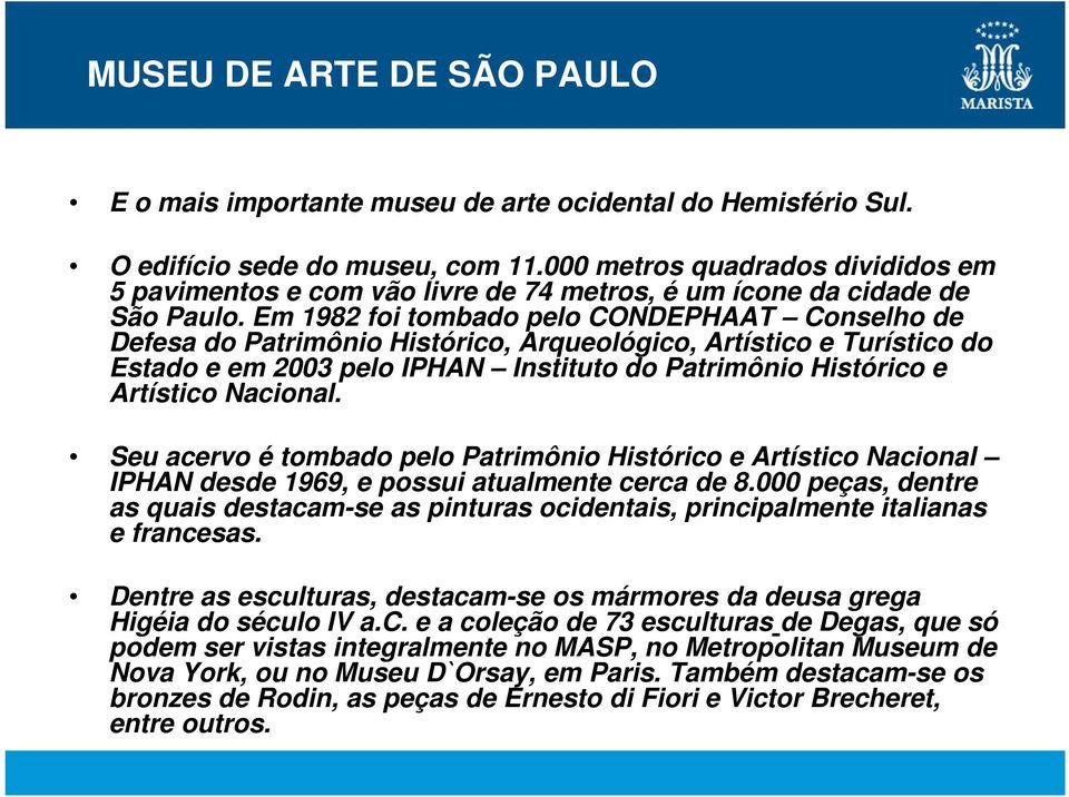 Em 1982 foi tombado pelo CONDEPHAAT Conselho de Defesa do Patrimônio Histórico, Arqueológico, Artístico e Turístico do Estado e em 2003 pelo IPHAN Instituto do Patrimônio Histórico e Artístico