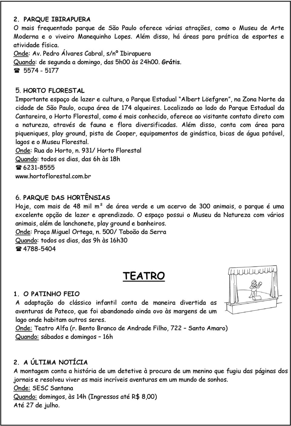 HORTO FLORESTAL Importante espaço de lazer e cultura, o Parque Estadual Albert Löefgren, na Zona Norte da cidade de São Paulo, ocupa área de 174 alqueires.