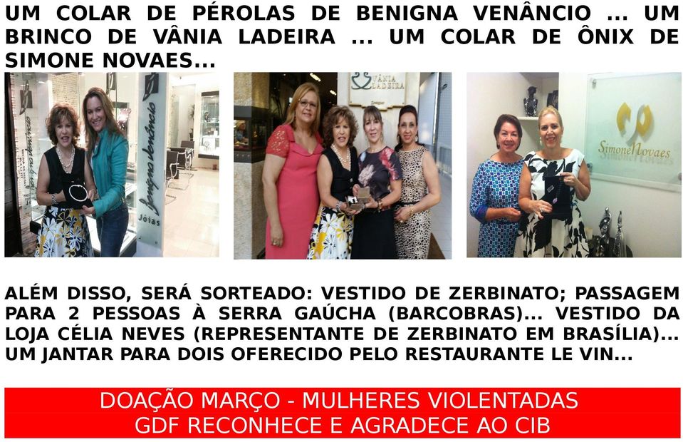 .. ALÉM DISSO, SERÁ SORTEADO: VESTIDO DE ZERBINATO; PASSAGEM PARA 2 PESSOAS À SERRA GAÚCHA (BARCOBRAS).