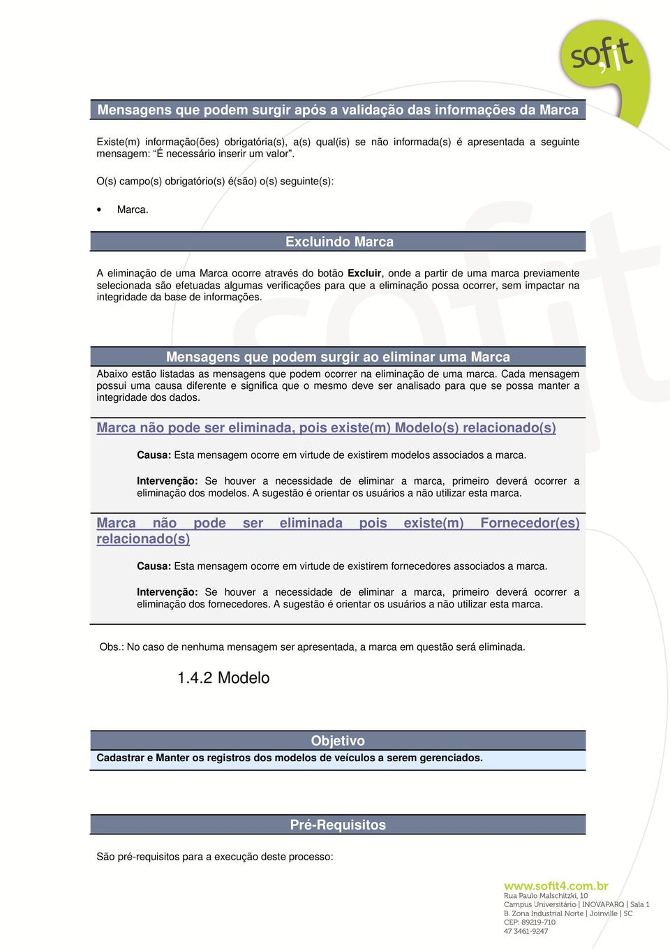 Excluindo Marca A eliminação de uma Marca ocorre através do botão Excluir, onde a partir de uma marca previamente selecionada são efetuadas algumas verificações para que a eliminação possa ocorrer,