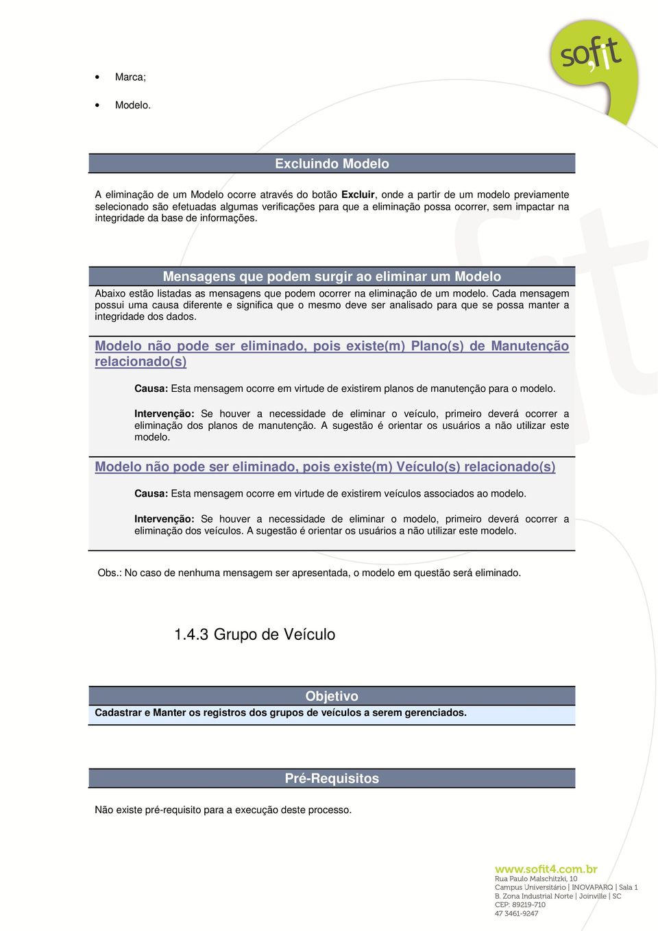 sem impactar na integridade da base de informações. Mensagens que podem surgir ao eliminar um Modelo Abaixo estão listadas as mensagens que podem ocorrer na eliminação de um modelo.