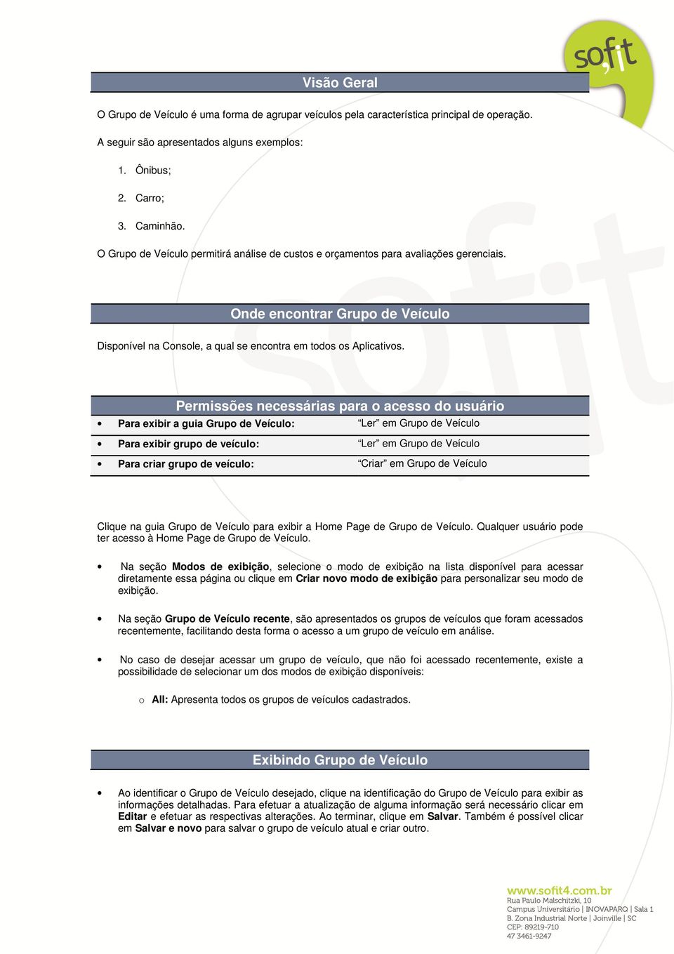 Permissões necessárias para o acesso do usuário Para exibir a guia Grupo de Veículo: Ler em Grupo de Veículo Para exibir grupo de veículo: Para criar grupo de veículo: Ler em Grupo de Veículo Criar