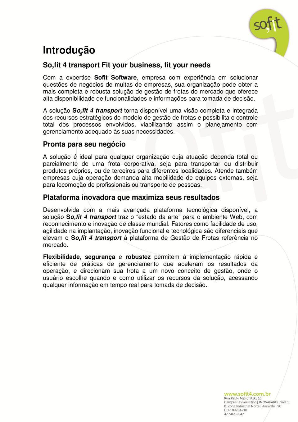 A solução So,fit 4 transport torna disponível uma visão completa e integrada dos recursos estratégicos do modelo de gestão de frotas e possibilita o controle total dos processos envolvidos,