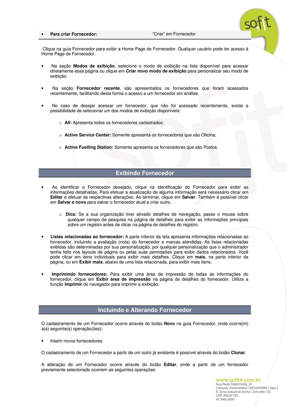 Na seção Fornecedor recente, são apresentados os fornecedores que foram acessados recentemente, facilitando desta forma o acesso a um fornecedor em análise.