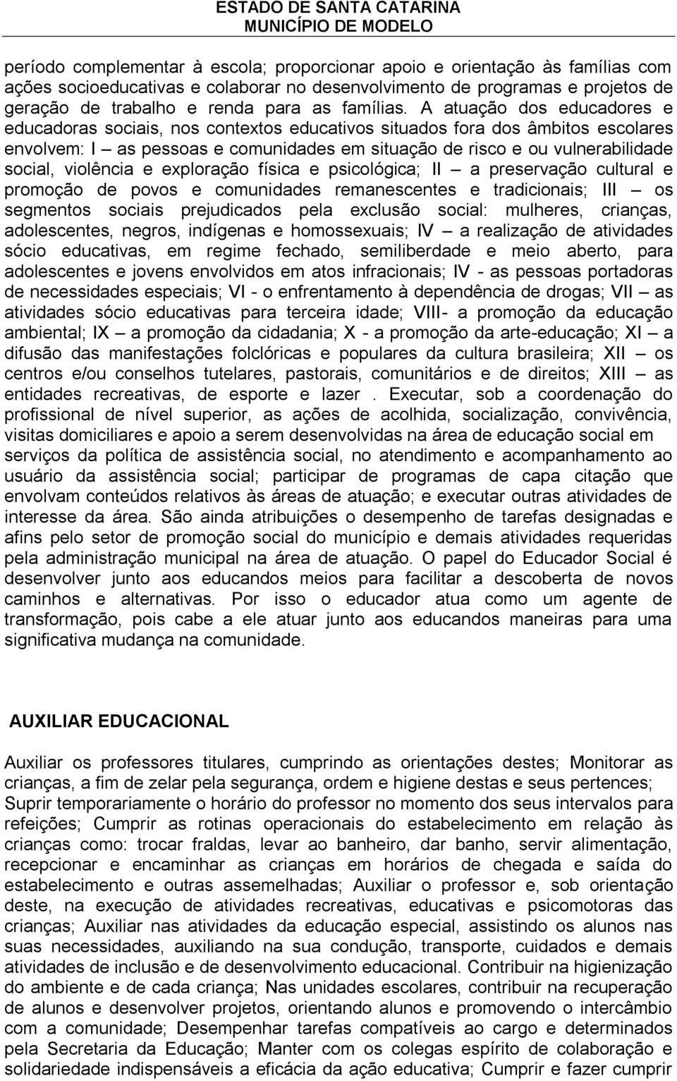 A atuação dos educadores e educadoras sociais, nos contextos educativos situados fora dos âmbitos escolares envolvem: I as pessoas e comunidades em situação de risco e ou vulnerabilidade social,