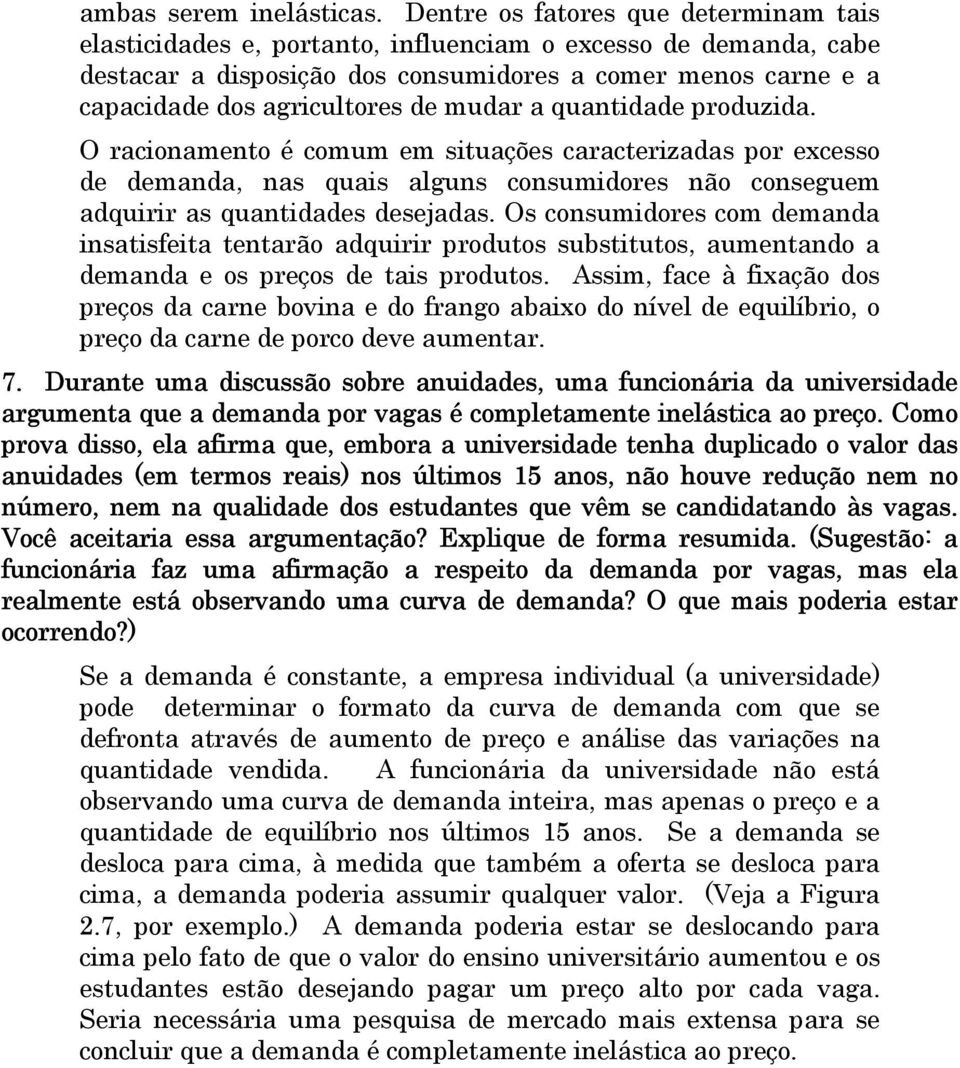 mudar a quantidade produzida. O racionamento é comum em situações caracterizadas por excesso de demanda, nas quais alguns consumidores não conseguem adquirir as quantidades desejadas.