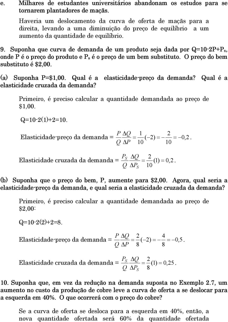 uponha que curva de demanda de um produto seja dada por Q=10-2P+P s, onde P é o preço do produto e P s é o preço de um bem substituto. O preço do bem substituto é $2,00. (a) uponha P=$1,00.